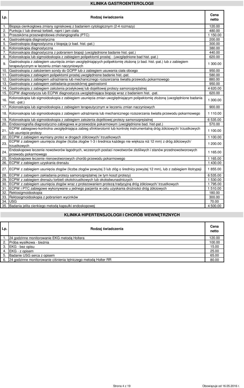 00 7. Kolonoskopia diagnostyczna z pobraniem biopsji (uwzględnione badanie hist.-pat.) 440.00 8. Kolonoskopia lub sigmoidoskopia z zabiegiem polipektomii prostej - (uwzględnione bad hist.-pat.) 620.