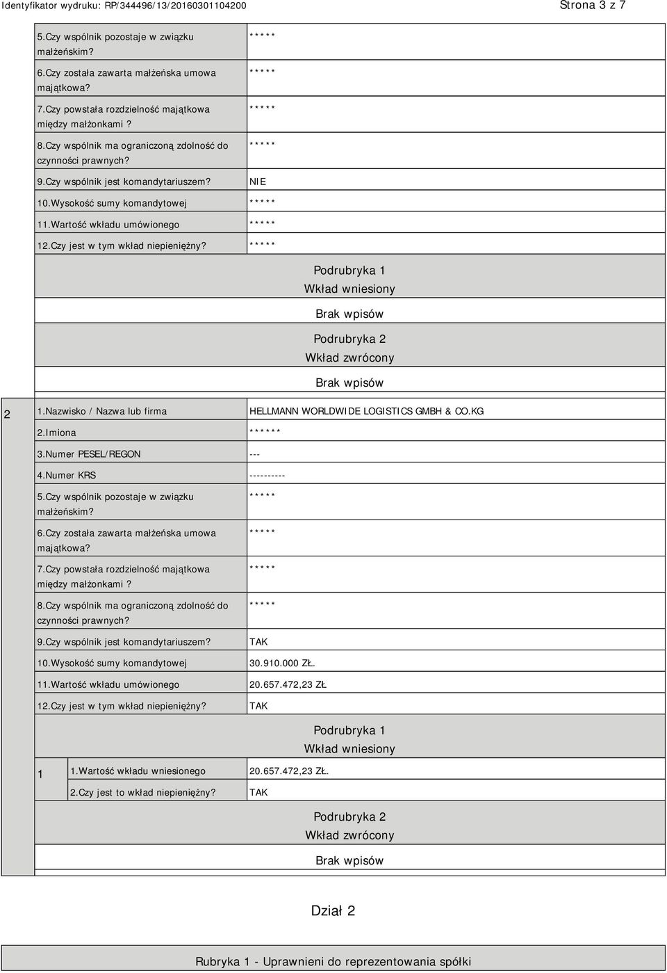 Wkład wniesiony Podrubryka 2 Wkład zwrócony 2 1.Nazwisko / Nazwa lub firma HELLMANN WORLDWIDE LOGISTICS GMBH & CO.KG 2.Imiona * 3.Numer PESEL/REGON --- 4.Numer KRS ---------- 5.