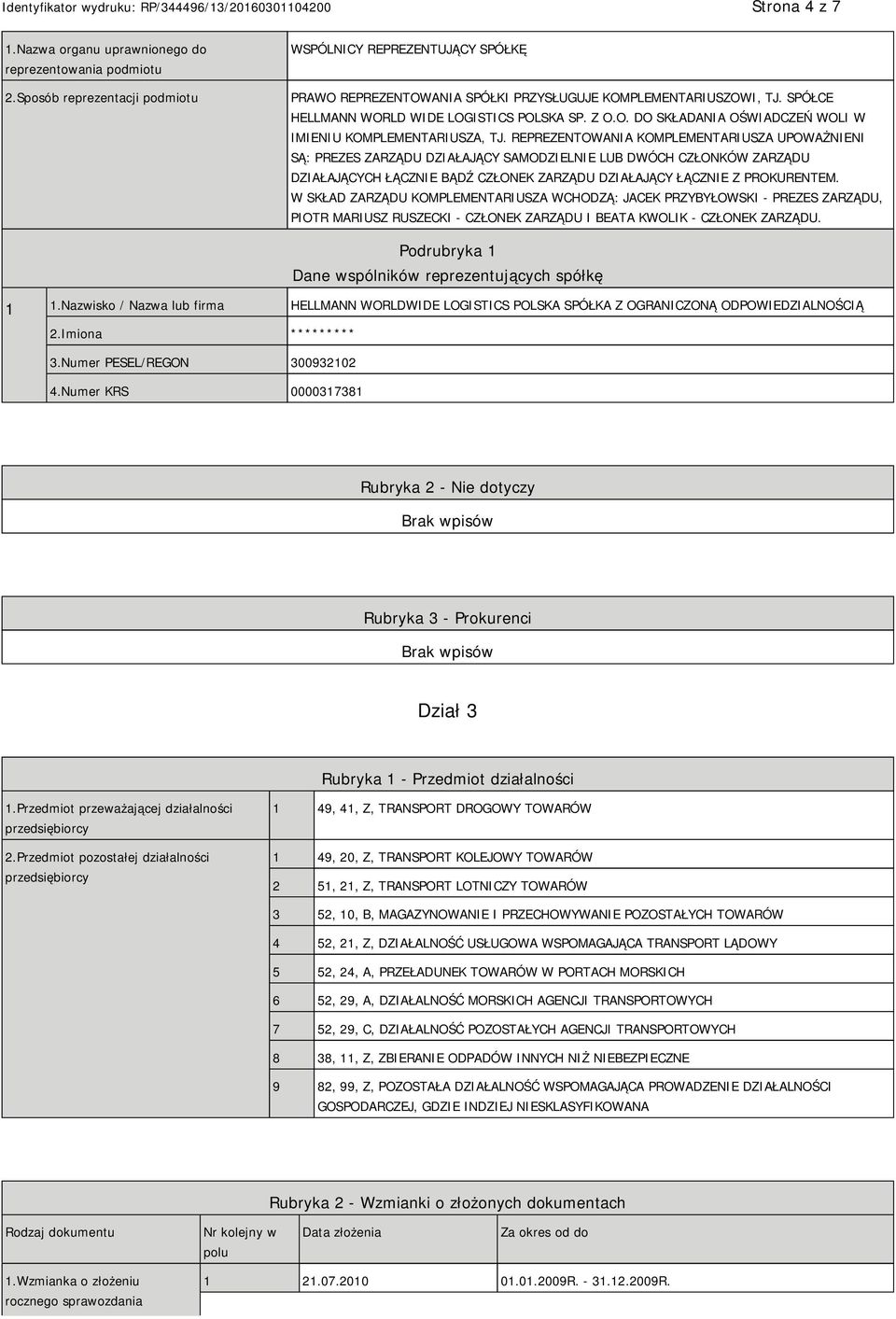 REPREZENTOWANIA KOMPLEMENTARIUSZA UPOWAŻNIENI SĄ: PREZES ZARZĄDU DZIAŁAJĄCY SAMODZIELNIE LUB DWÓCH CZŁONKÓW ZARZĄDU DZIAŁAJĄCYCH ŁĄCZNIE BĄDŹ CZŁONEK ZARZĄDU DZIAŁAJĄCY ŁĄCZNIE Z PROKURENTEM.