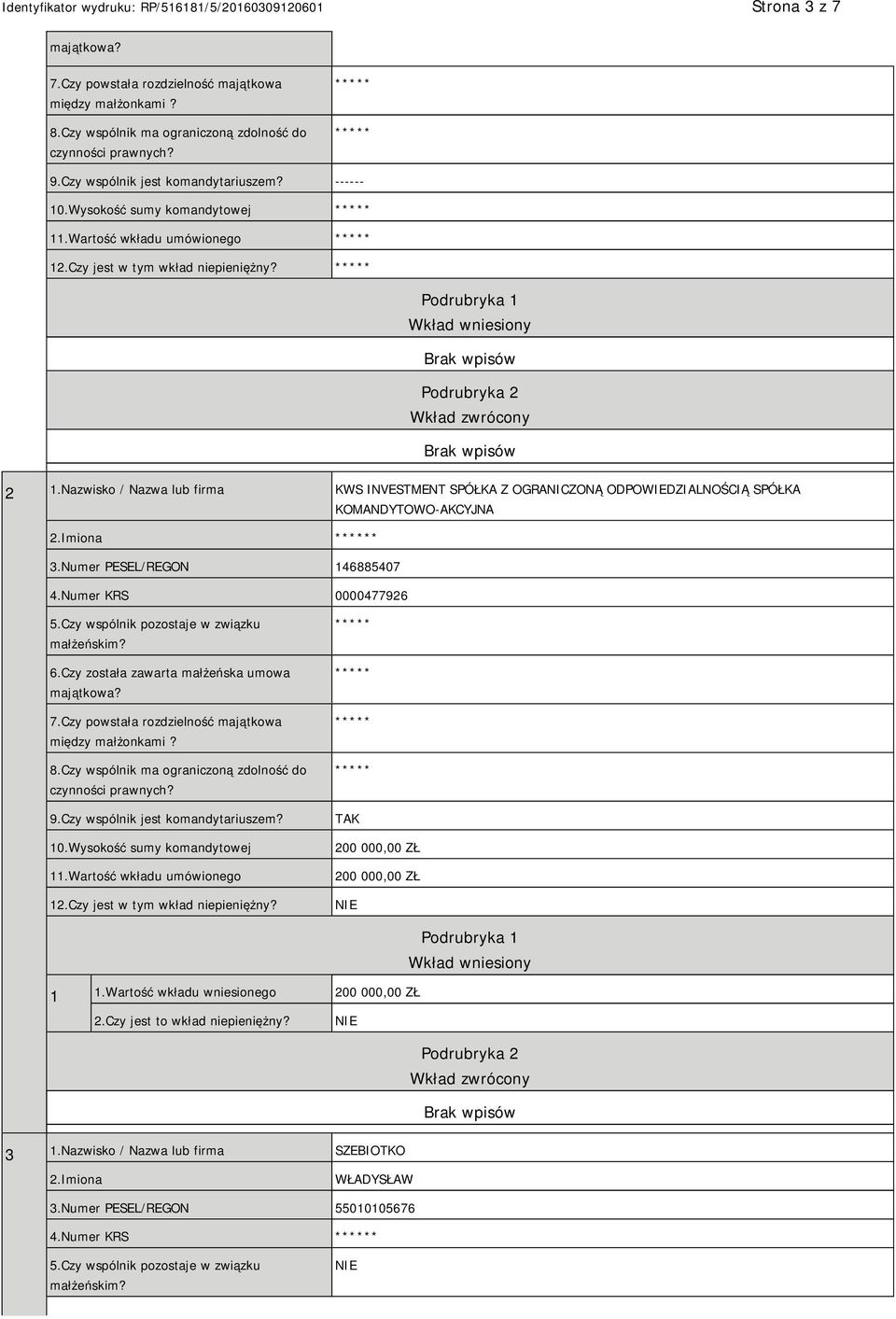 Nazwisko / Nazwa lub firma KWS INVESTMENT SPÓŁKA Z OGRANICZONĄ ODPOWIEDZIALNOŚCIĄ SPÓŁKA KOMANDYTOWO-AKCYJNA 2.Imiona * 3.Numer PESEL/REGON 146885407 4.Numer KRS 0000477926 5.