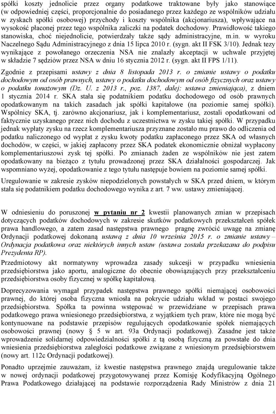 Prawidłowość takiego stanowiska, choć niejednolicie, potwierdzały także sądy administracyjne, m.in. w wyroku Naczelnego Sądu Administracyjnego z dnia 15 lipca 2010 r. (sygn. akt II FSK 3/10).