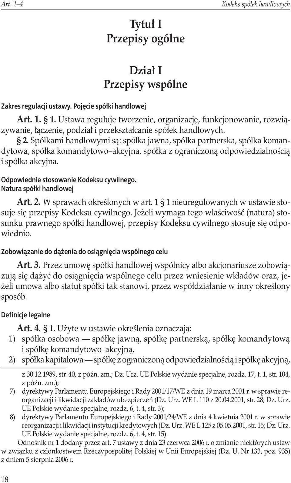 Odpowiednie stosowanie Kodeksu cywilnego. Natura spółki handlowej Art. 2. W sprawach okreś lonych w art. 1 1 nieuregulowanych w ustawie stosuje się przepisy Kodeksu cywilnego.