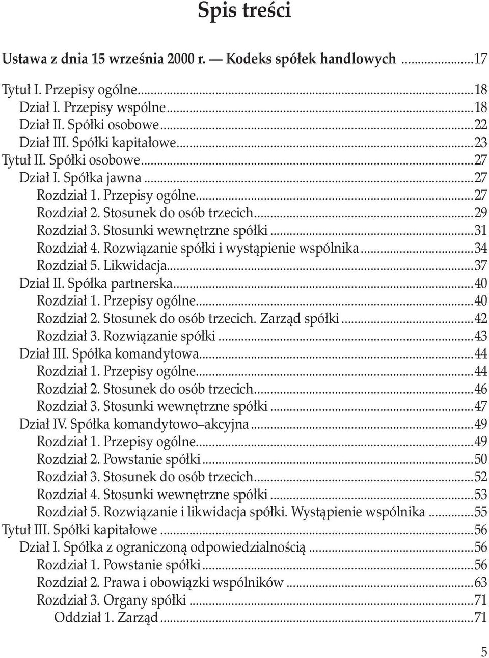 Rozwiązanie spółki i wystąpienie wspólnika...34 Rozdział 5. Likwidacja...37 Dział II. Spółka partnerska...40 Rozdział 1. Przepisy ogólne...40 Rozdział 2. Stosunek do osób trzecich. Zarząd spółki.