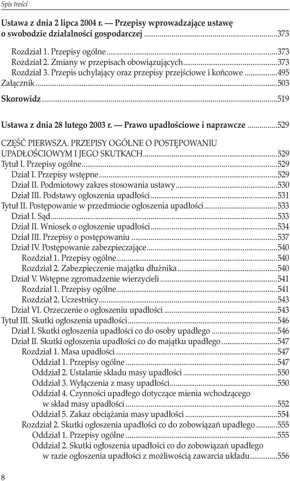 PRZEPISY OGÓLNE O POSTĘPOWANIU UPADŁOŚCIOWYM I JEGO SKUTKACH...529 Tytuł I. Przepisy ogólne...529 Dział I. Przepisy wstępne...529 Dział II. Podmiotowy zakres stosowania ustawy...530 Dział III.