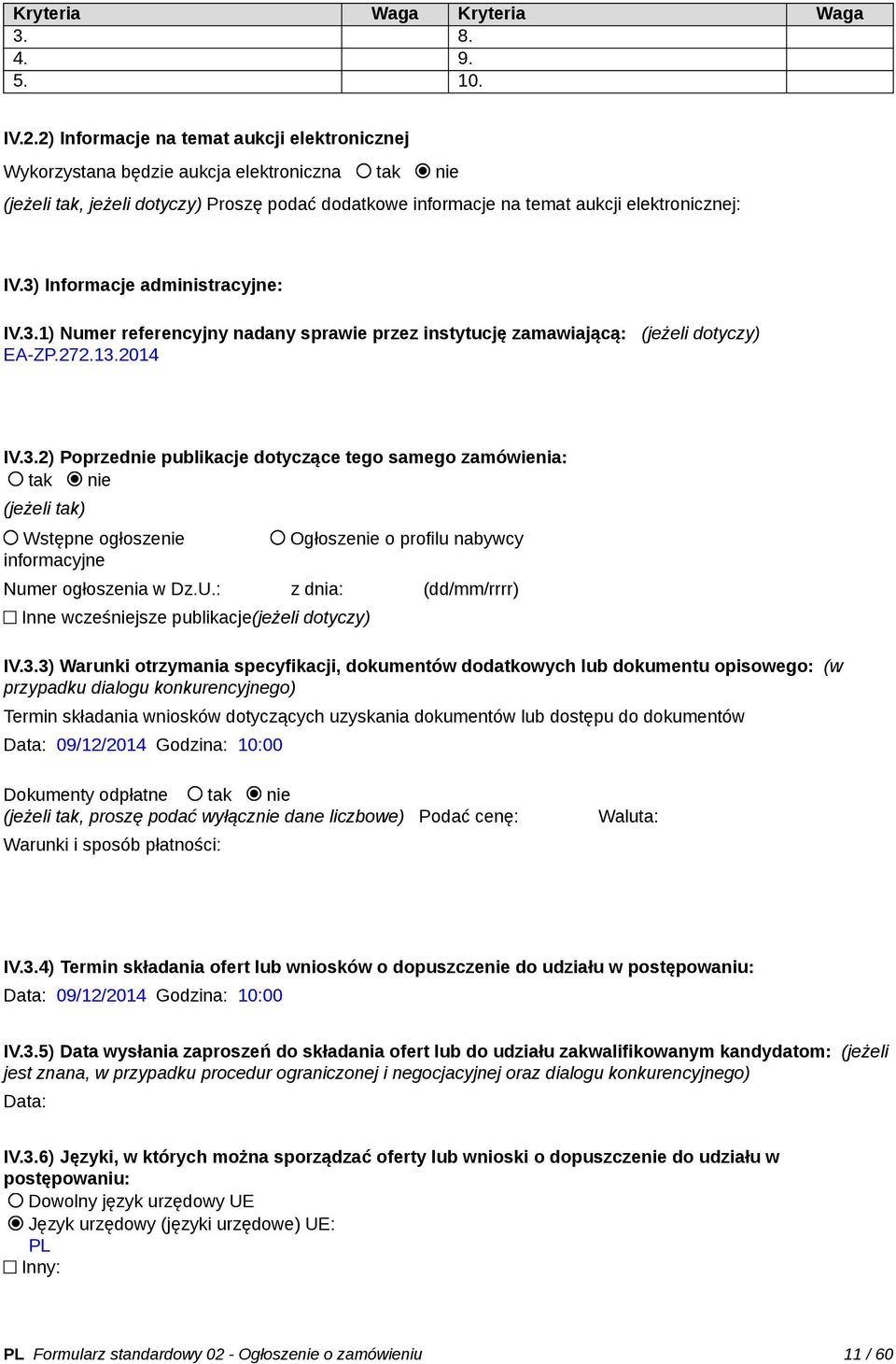 3) Informacje administracyjne: IV.3.1) Numer referencyjny nadany sprawie przez instytucję zamawiającą: (jeżeli dotyczy) EA-ZP.272.13.2014 IV.3.2) Poprzednie publikacje dotyczące tego samego zamówienia: tak nie (jeżeli tak) Wstępne ogłoszenie informacyjne Ogłoszenie o profilu nabywcy Numer ogłoszenia w Dz.