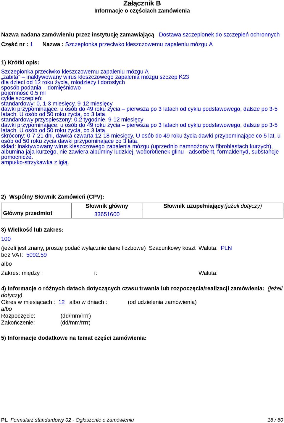 dorosłych sposób podania domięśniowo pojemność 0,5 ml cykle szczepień: standardowy: 0, 1-3 miesięcy, 9-12 miesięcy dawki przypominające: u osób do 49 roku życia pierwsza po 3 latach od cyklu