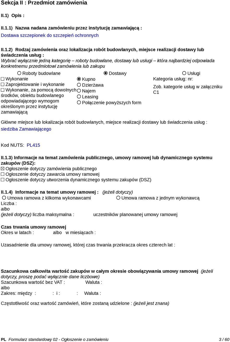 1) Nazwa nadana zamówieniu przez instytucję zamawiającą : Dostawa szczepionek do szczepień ochronnych II.1.2) Rodzaj zamówienia oraz lokalizacja robót budowlanych, miejsce realizacji dostawy lub