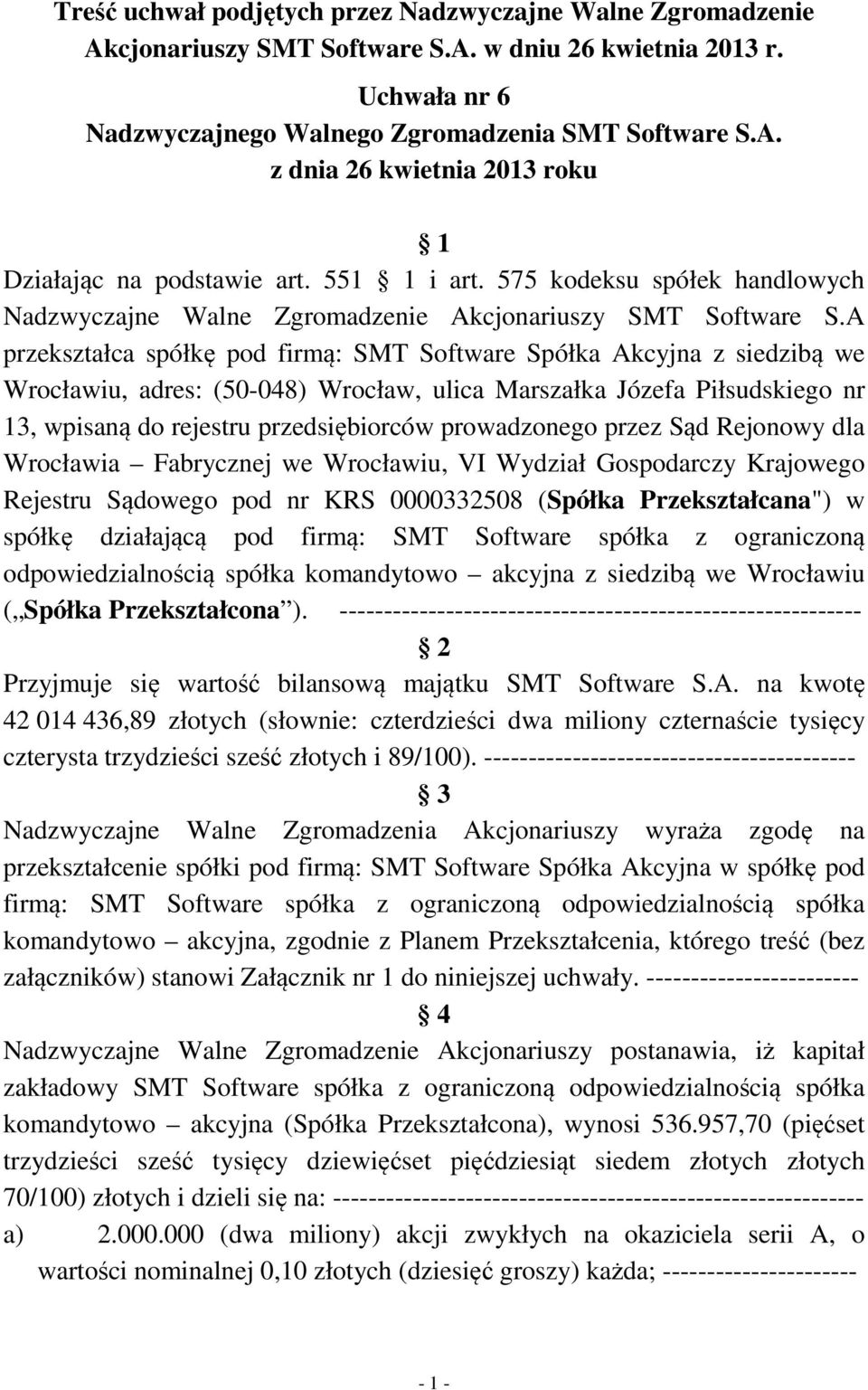 A przekształca spółkę pod firmą: SMT Software Spółka Akcyjna z siedzibą we Wrocławiu, adres: (50-048) Wrocław, ulica Marszałka Józefa Piłsudskiego nr 13, wpisaną do rejestru przedsiębiorców