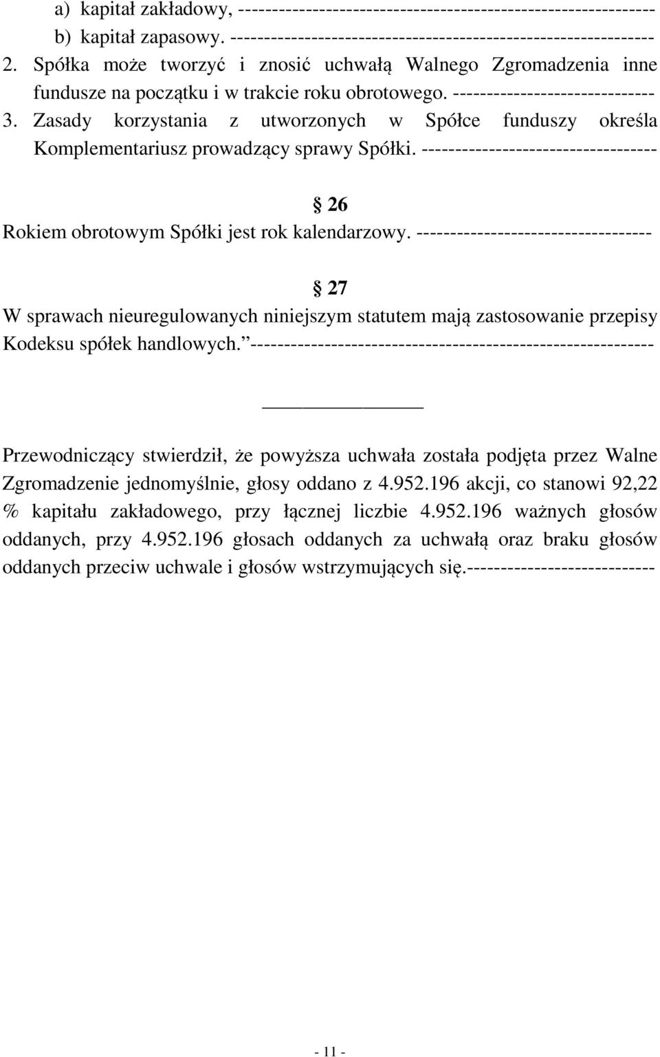 Zasady korzystania z utworzonych w Spółce funduszy określa Komplementariusz prowadzący sprawy Spółki. ----------------------------------- 26 Rokiem obrotowym Spółki jest rok kalendarzowy.