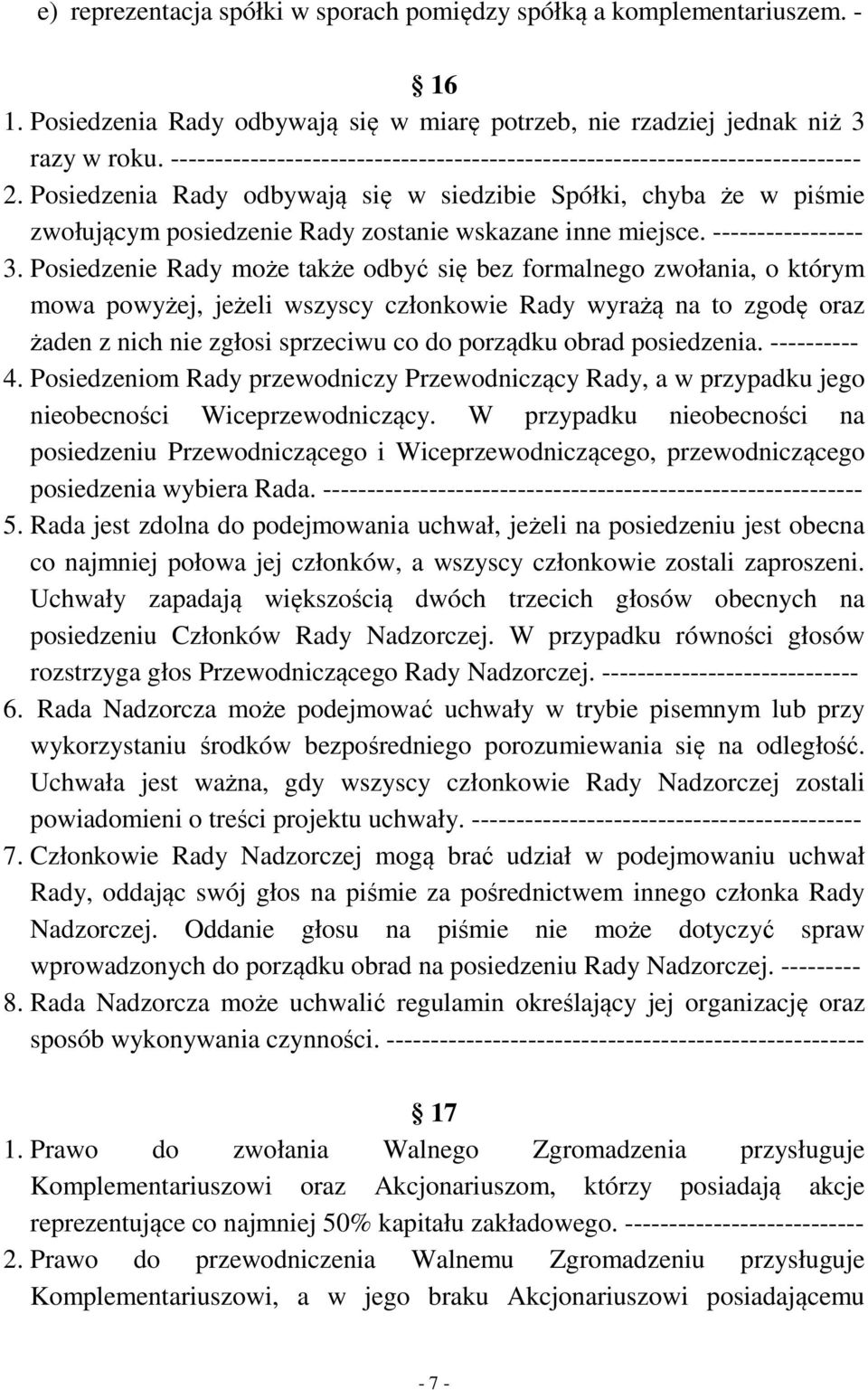 Posiedzenia Rady odbywają się w siedzibie Spółki, chyba że w piśmie zwołującym posiedzenie Rady zostanie wskazane inne miejsce. ----------------- 3.