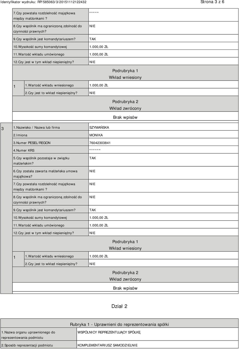 Podrubryka 2 Wkład zwrócony 3 1.Nazwisko / Nazwa lub firma SZYMAŃSKA 2.Imiona MONIKA 3.Numer PESEL/REGON 76042303841 4.Numer KRS * 5.Czy wspólnik pozostaje w związku małżeńskim? 6.