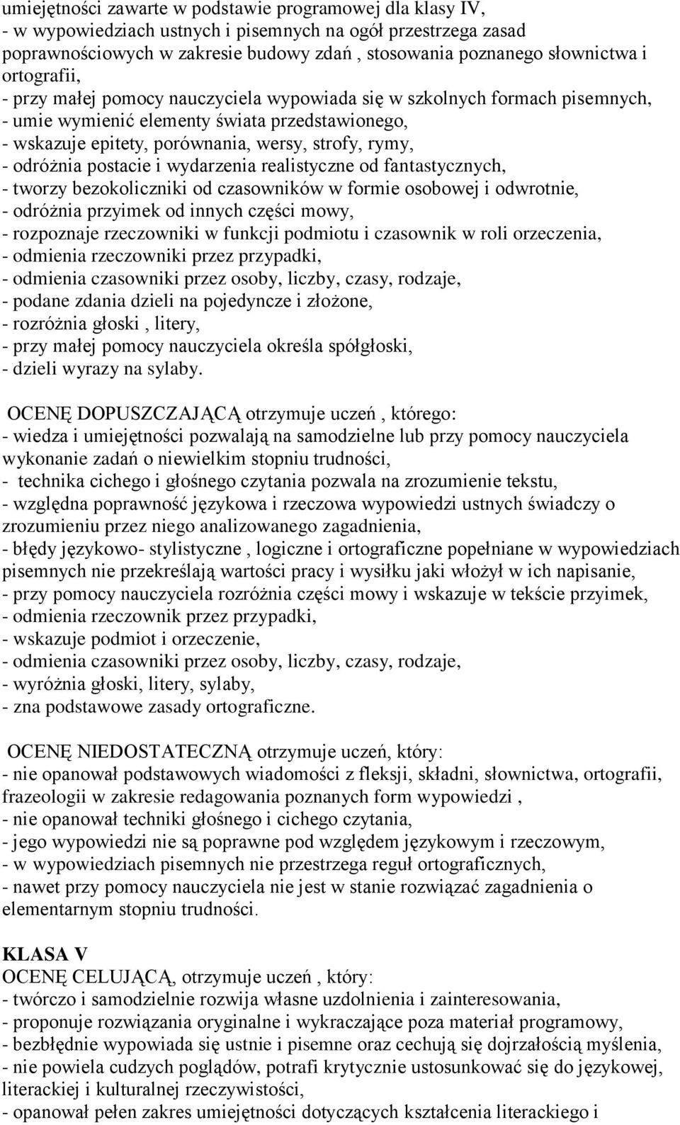 odróżnia postacie i wydarzenia realistyczne od fantastycznych, - tworzy bezokoliczniki od czasowników w formie osobowej i odwrotnie, - odróżnia przyimek od innych części mowy, - rozpoznaje