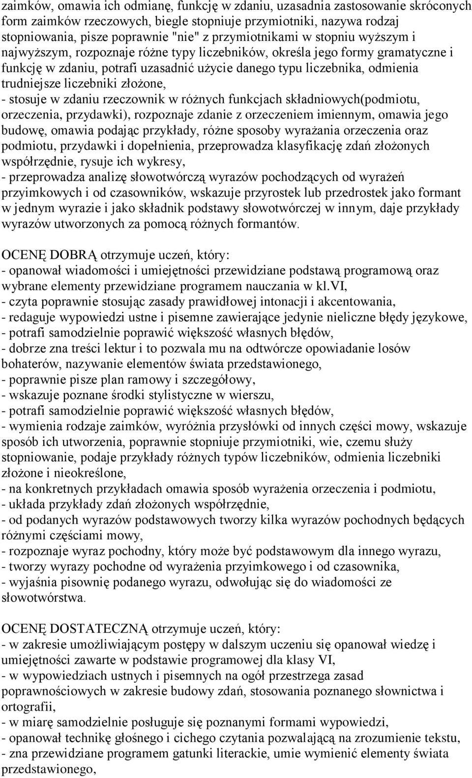 trudniejsze liczebniki złożone, - stosuje w zdaniu rzeczownik w różnych funkcjach składniowych(podmiotu, orzeczenia, przydawki), rozpoznaje zdanie z orzeczeniem imiennym, omawia jego budowę, omawia