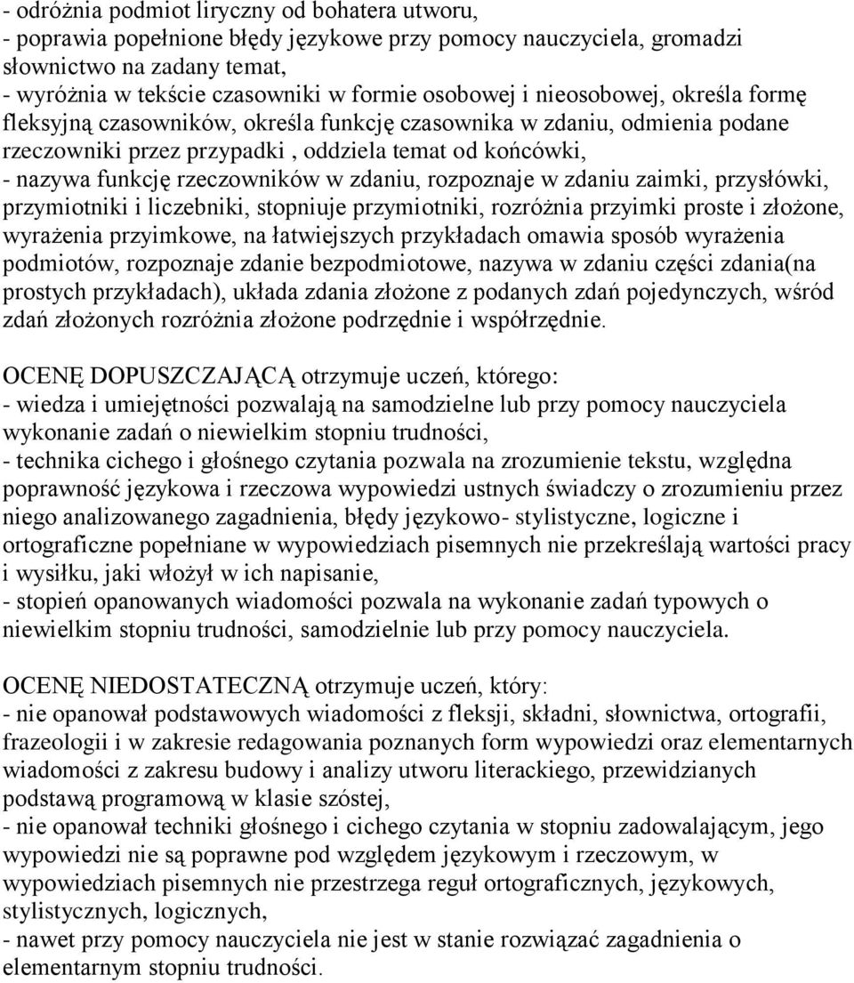 rozpoznaje w zdaniu zaimki, przysłówki, przymiotniki i liczebniki, stopniuje przymiotniki, rozróżnia przyimki proste i złożone, wyrażenia przyimkowe, na łatwiejszych przykładach omawia sposób