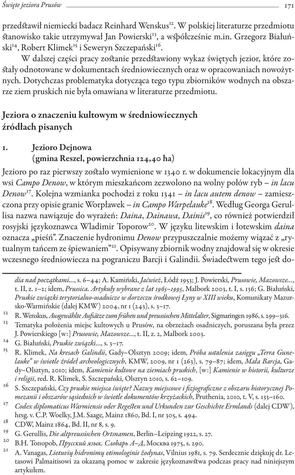 Dotychczas problematyka dotycząca tego typu zbiorników wodnych na obszarze ziem pruskich nie była omawiana w literaturze przedmiotu.