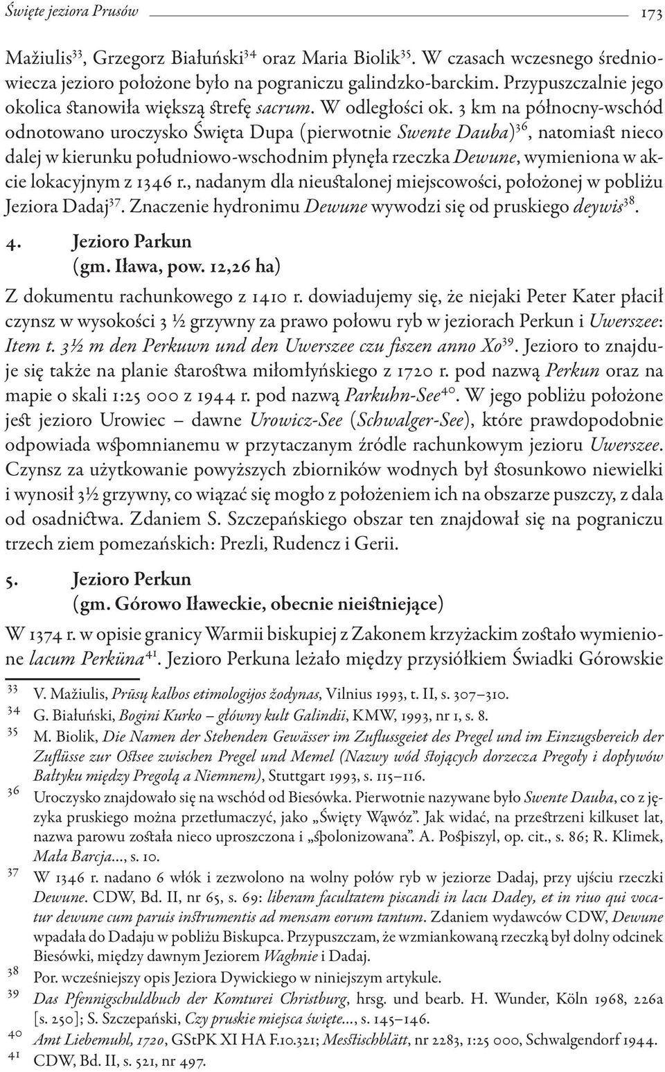 3 km na północny-wschód odnotowano uroczysko Święta Dupa (pierwotnie Swente Dauba) 36, natomiast nieco dalej w kierunku południowo-wschodnim płynęła rzeczka Dewune, wymieniona w akcie lokacyjnym z