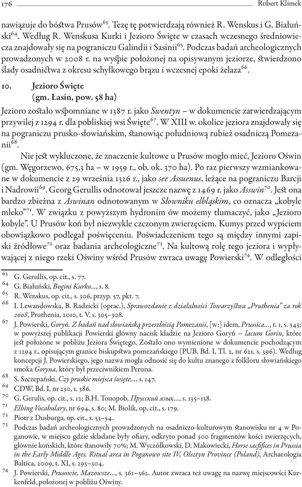 na wyspie położonej na opisywanym jeziorze, stwierdzono ślady osadnictwa z okresu schyłkowego brązu i wczesnej epoki żelaza 66. 10. Jezioro Święte (gm. Łasin, pow.