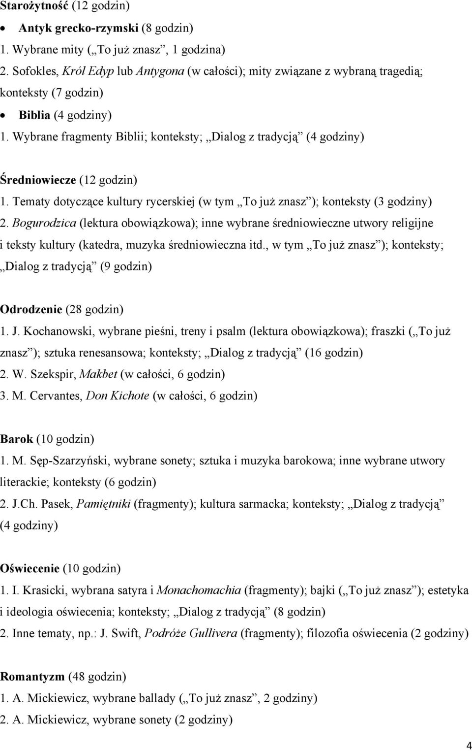 Wybrane fragmenty Biblii; konteksty; Dialog z tradycją (4 godziny) Średniowiecze (12 godzin) 1. Tematy dotyczące kultury rycerskiej (w tym To już znasz ); konteksty (3 godziny) 2.