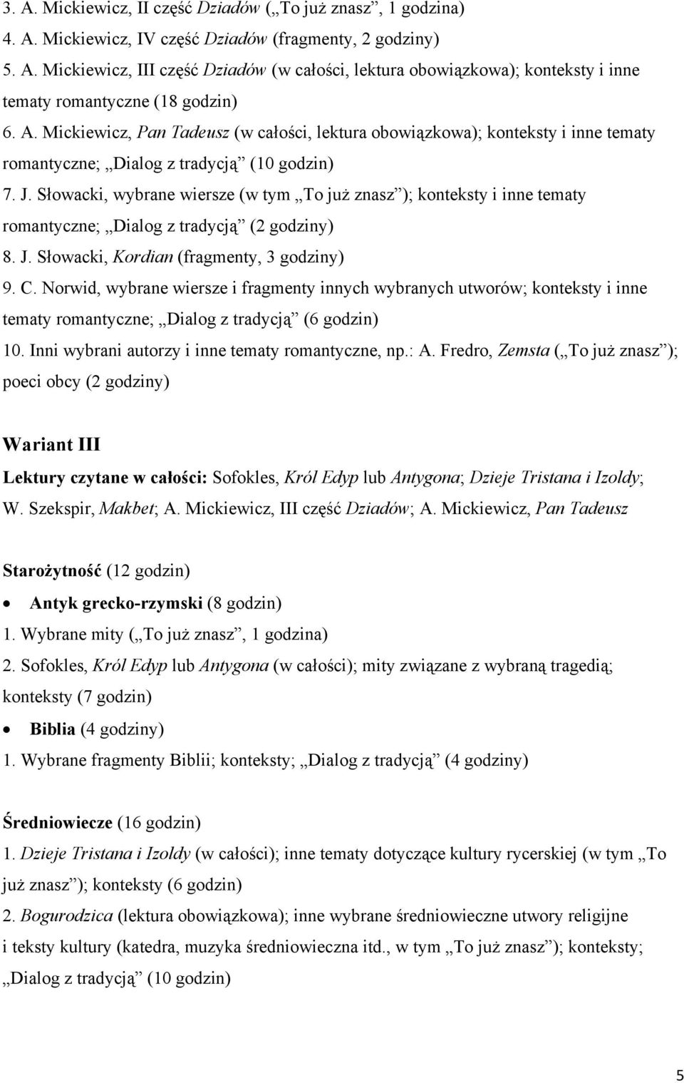 Słowacki, wybrane wiersze (w tym To już znasz ); konteksty i inne tematy romantyczne; Dialog z tradycją (2 godziny) 8. J. Słowacki, Kordian (fragmenty, 3 godziny) 9. C.