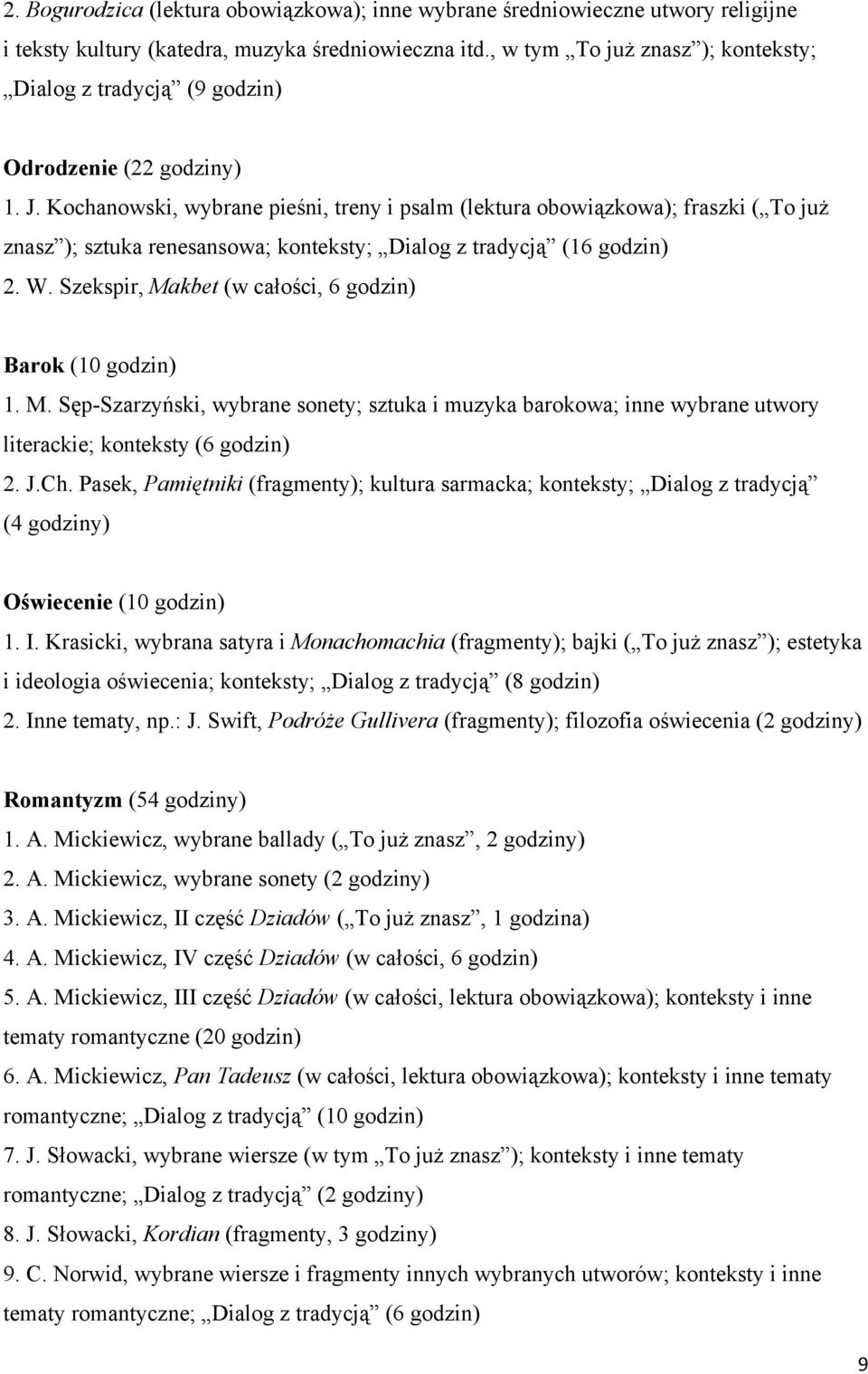 Kochanowski, wybrane pieśni, treny i psalm (lektura obowiązkowa); fraszki ( To już znasz ); sztuka renesansowa; konteksty; Dialog z tradycją (16 godzin) 2. W.