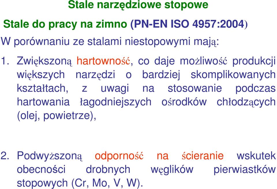 Zwiększoną hartowność, co daje możliwość produkcji większych narzędzi o bardziej skomplikowanych kształtach,