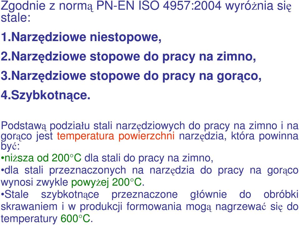 Podstawą podziału stali narzędziowych do pracy na zimno i na gorąco jest temperatura powierzchni narzędzia, która powinna być: niższa od 200