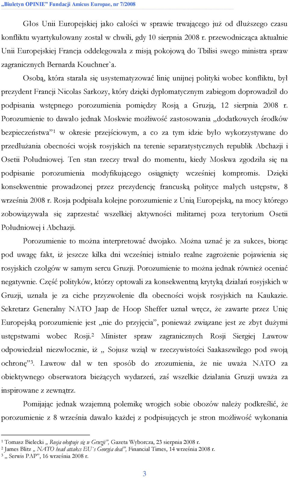 Osobą, która starała się usystematyzować linię unijnej polityki wobec konfliktu, był prezydent Francji Nicolas Sarkozy, który dzięki dyplomatycznym zabiegom doprowadził do podpisania wstępnego