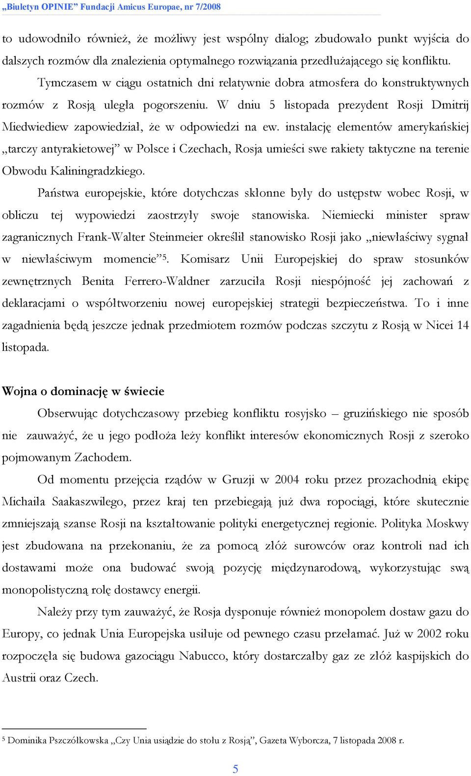 W dniu 5 listopada prezydent Rosji Dmitrij Miedwiediew zapowiedział, że w odpowiedzi na ew.