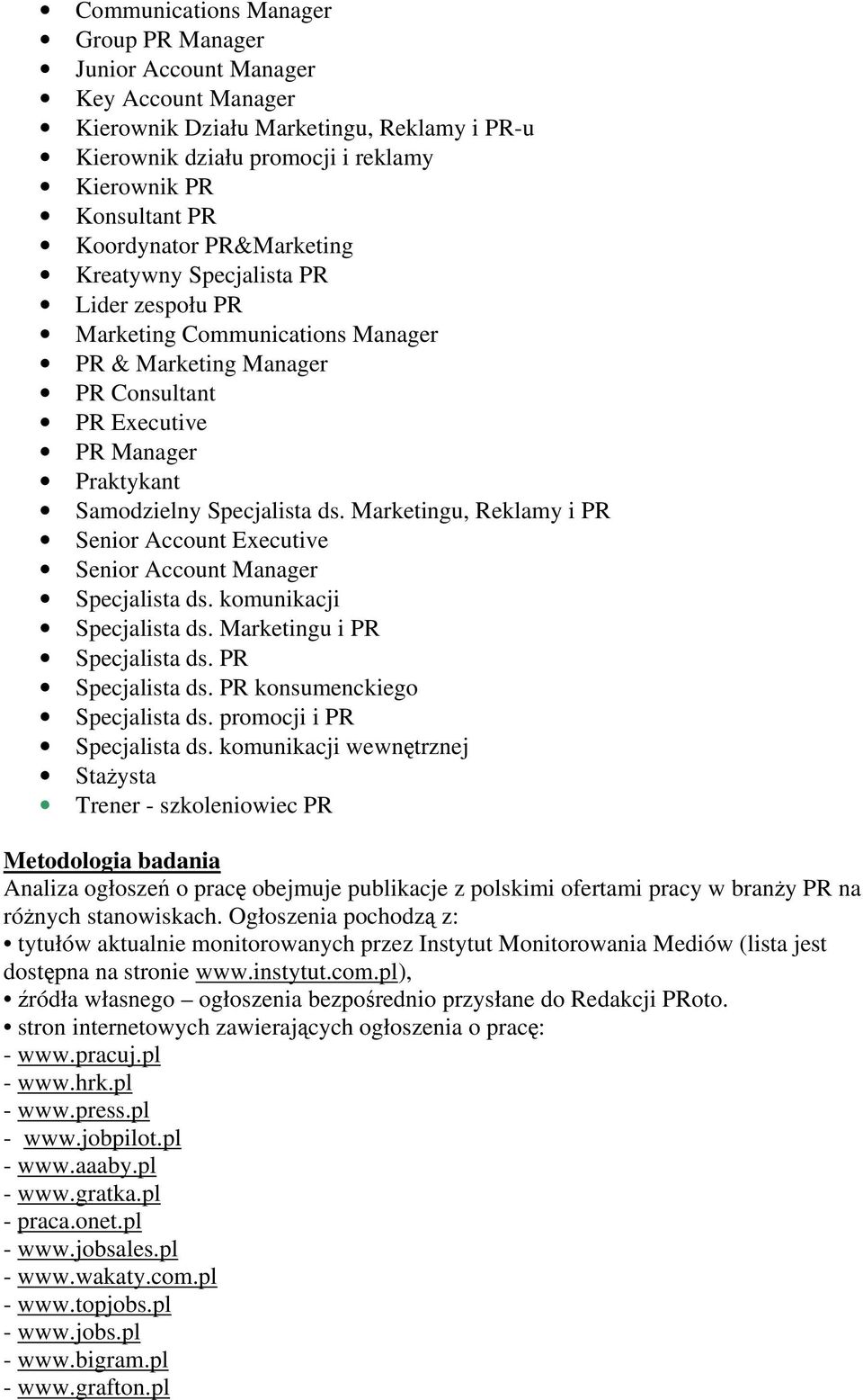 Marketingu, Reklamy i PR Senior Account Executive Senior Account Manager Specjalista ds. komunikacji Specjalista ds. Marketingu i PR Specjalista ds. PR Specjalista ds. PR konsumenckiego Specjalista ds.