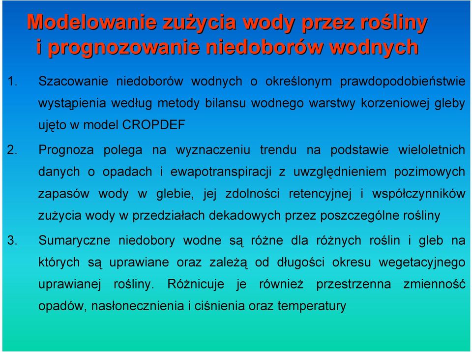 Prognoza polega na wyznaczeniu trendu na podstawie wieloletnich danych o opadach i ewapotranspiracji z uwzględnieniem pozimowych zapasów wody w glebie, jej zdolności retencyjnej i