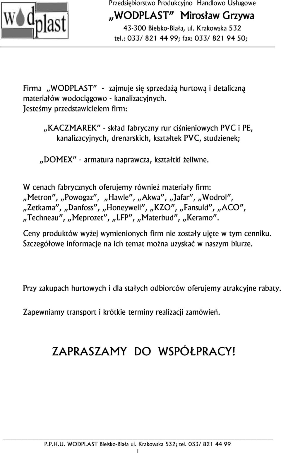 Jesteśmy przedstawicielem firm: KACZMAREK - skład fabryczny rur ciśnieniowych PVC i PE, kanalizacyjnych, drenarskich, kształtek PVC, studzienek; DOMEX - armatura naprawcza, kształtki Ŝeliwne.