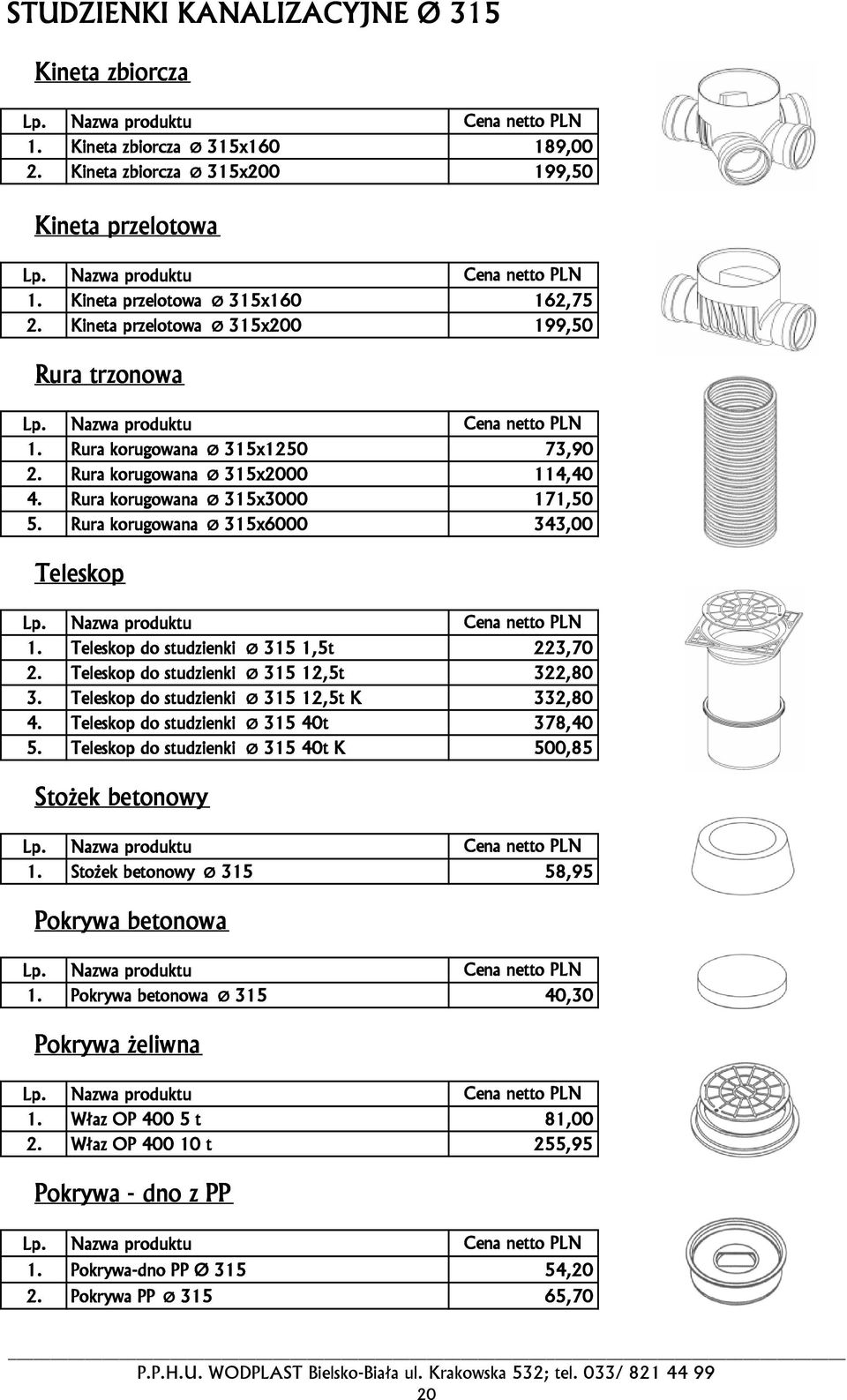 Rura korugowana Ø 315x6000 343,00 Teleskop 1. Teleskop do studzienki Ø 315 1,5t 223,70 2. Teleskop do studzienki Ø 315 12,5t 322,80 3. Teleskop do studzienki Ø 315 12,5t K 332,80 4.