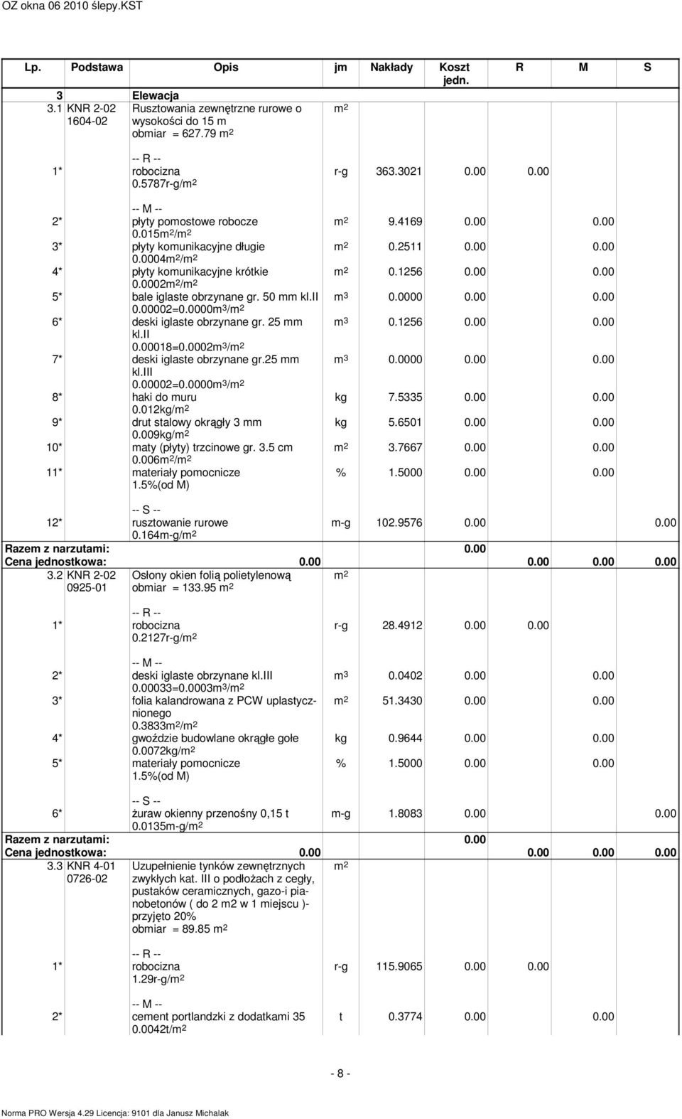 ii 0.00002=0.0000m 3 / 6* deski iglaste obrzynane gr. 25 mm m 3 0.1256 0.00 0.00 kl.ii 0.00018=0.0002m 3 / 7* deski iglaste obrzynane gr.25 mm m 3 0.0000 0.00 0.00 kl.iii 0.00002=0.0000m 3 / 8* haki do muru kg 7.