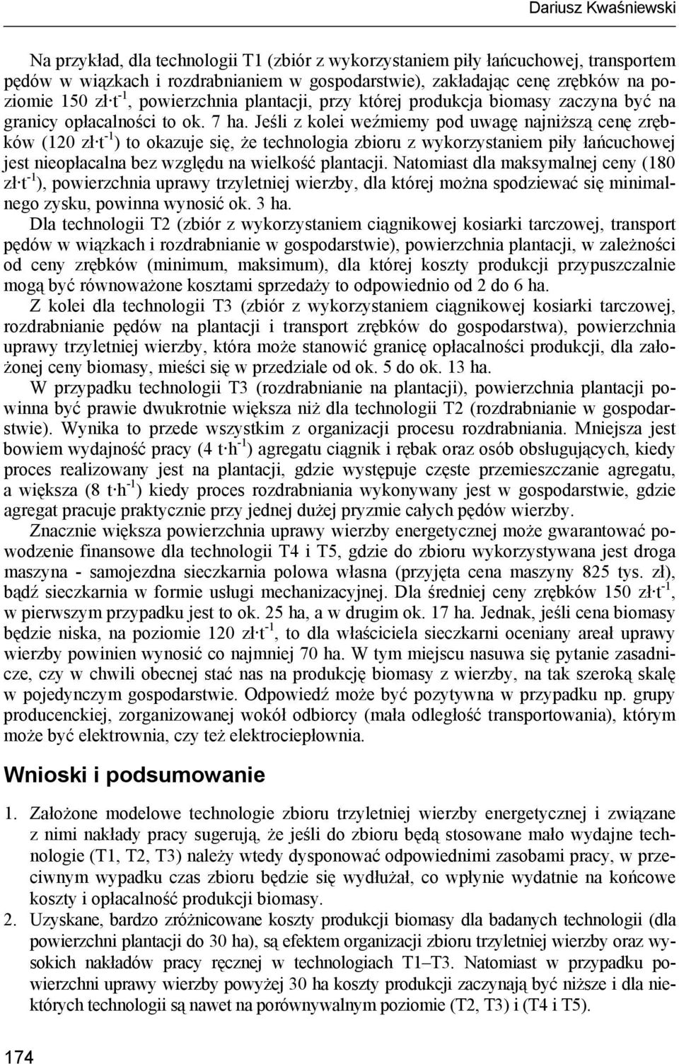 Jeśli z kolei weźmiemy pod uwagę najniższą cenę zrębków (120 zł t -1 ) to okazuje się, że technologia zbioru z wykorzystaniem piły łańcuchowej jest nieopłacalna bez względu na wielkość plantacji.