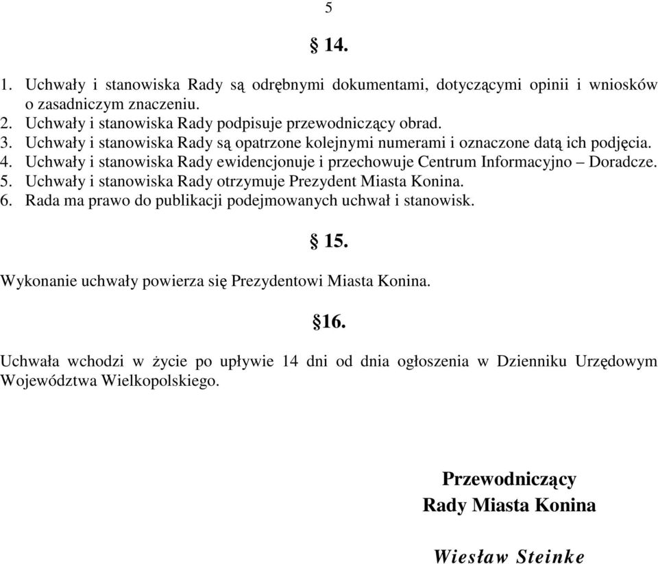 Uchwały i stanowiska Rady otrzymuje Prezydent Miasta Konina. 6. Rada ma prawo do publikacji podejmowanych uchwał i stanowisk. 15.