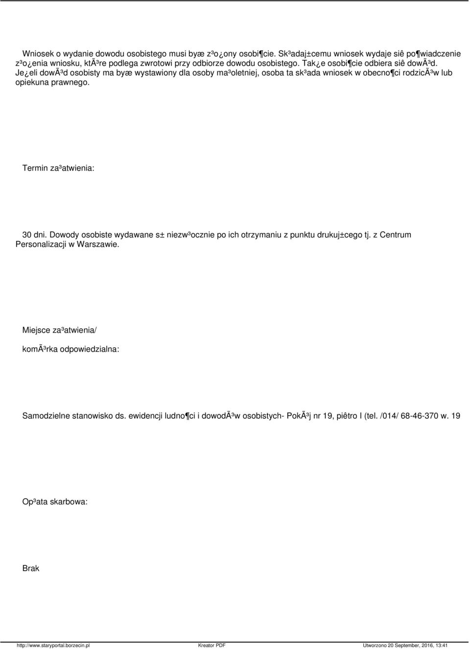 Je eli dowã³d osobisty ma byæ wystawiony dla osoby ma³oletniej, osoba ta sk³ada wniosek w obecno ci rodzicã³w lub opiekuna prawnego. Termin za³atwienia: 30 dni.