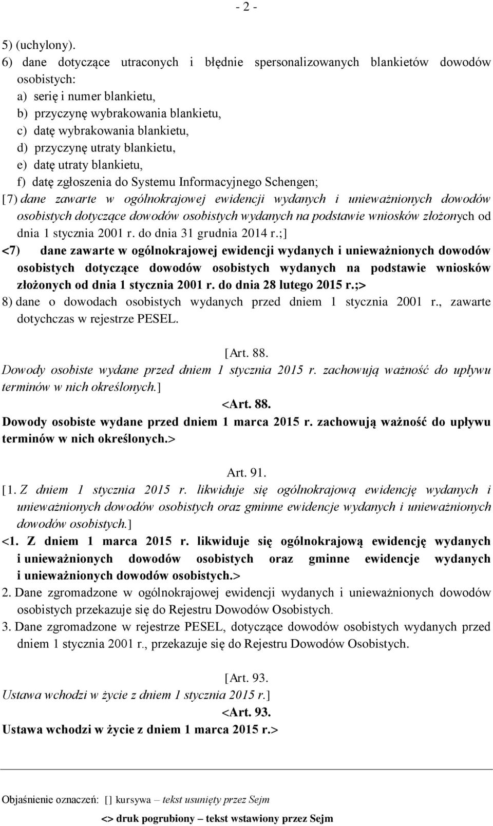 utraty blankietu, e) datę utraty blankietu, f) datę zgłoszenia do Systemu Informacyjnego Schengen; [7) dane zawarte w ogólnokrajowej ewidencji wydanych i unieważnionych dowodów osobistych dotyczące