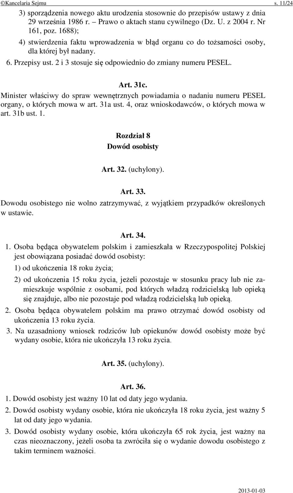 Minister właściwy do spraw wewnętrznych powiadamia o nadaniu numeru PESEL organy, o których mowa w art. 31a ust. 4, oraz wnioskodawców, o których mowa w art. 31b ust. 1. Rozdział 8 Dowód osobisty Art.