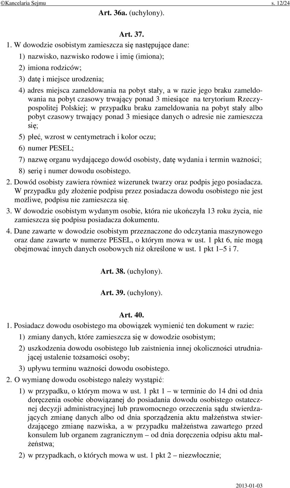 W dowodzie osobistym zamieszcza się następujące dane: 1) nazwisko, nazwisko rodowe i imię (imiona); 2) imiona rodziców; 3) datę i miejsce urodzenia; 4) adres miejsca zameldowania na pobyt stały, a w