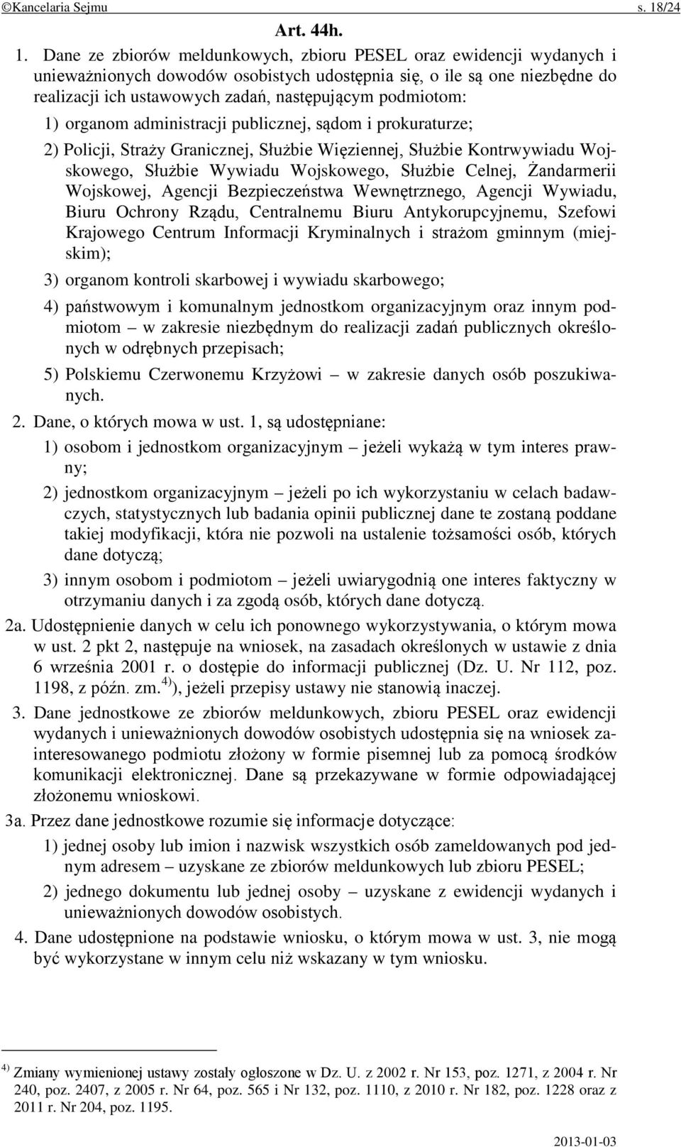 Dane ze zbiorów meldunkowych, zbioru PESEL oraz ewidencji wydanych i unieważnionych dowodów osobistych udostępnia się, o ile są one niezbędne do realizacji ich ustawowych zadań, następującym