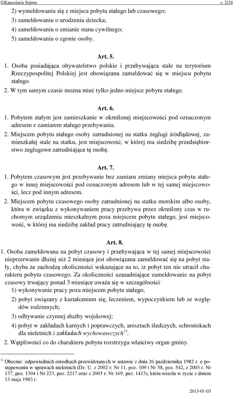 W tym samym czasie można mieć tylko jedno miejsce pobytu stałego. Art. 6. 1. Pobytem stałym jest zamieszkanie w określonej miejscowości pod oznaczonym adresem z zamiarem stałego przebywania. 2.