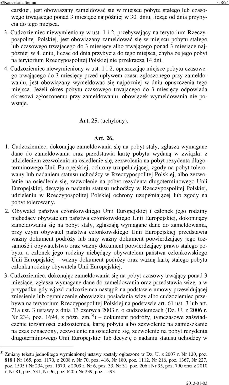 w 4. dniu, licząc od dnia przybycia do tego miejsca, chyba że jego pobyt na terytorium Rzeczypospolitej Polskiej nie przekracza 14 dni. 4. Cudzoziemiec niewymieniony w ust.