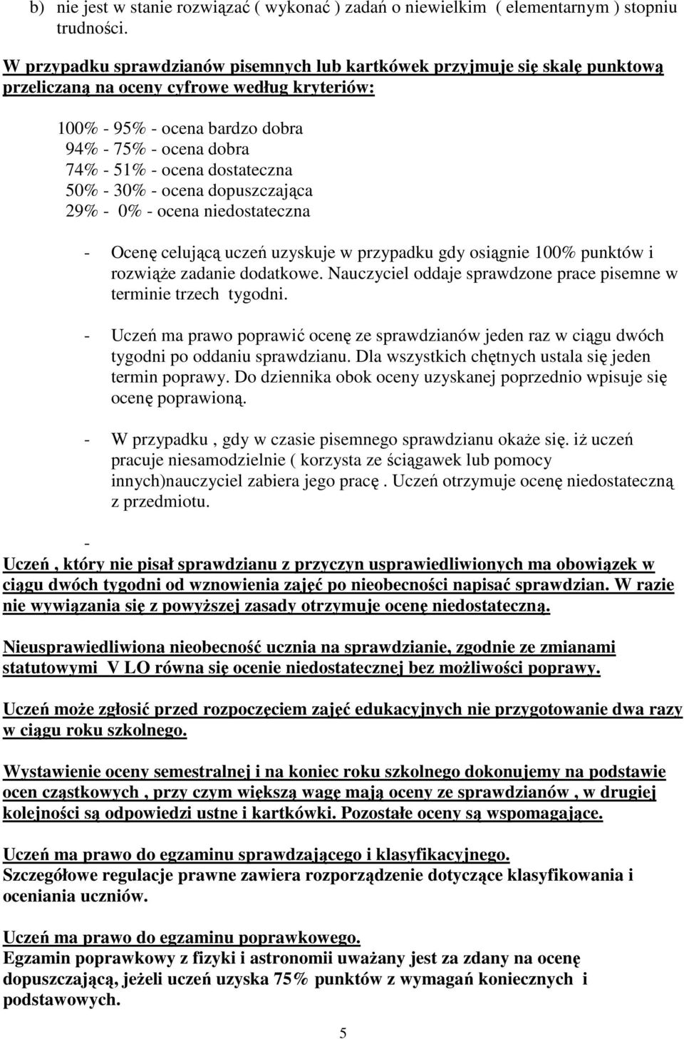 30% - dopuszczająca 29% - 0% - niedostateczna - Ocenę celującą uczeń uzyskuje w przypadku gdy osiągnie 100% punktów i rozwiąże zadanie dodatkowe.