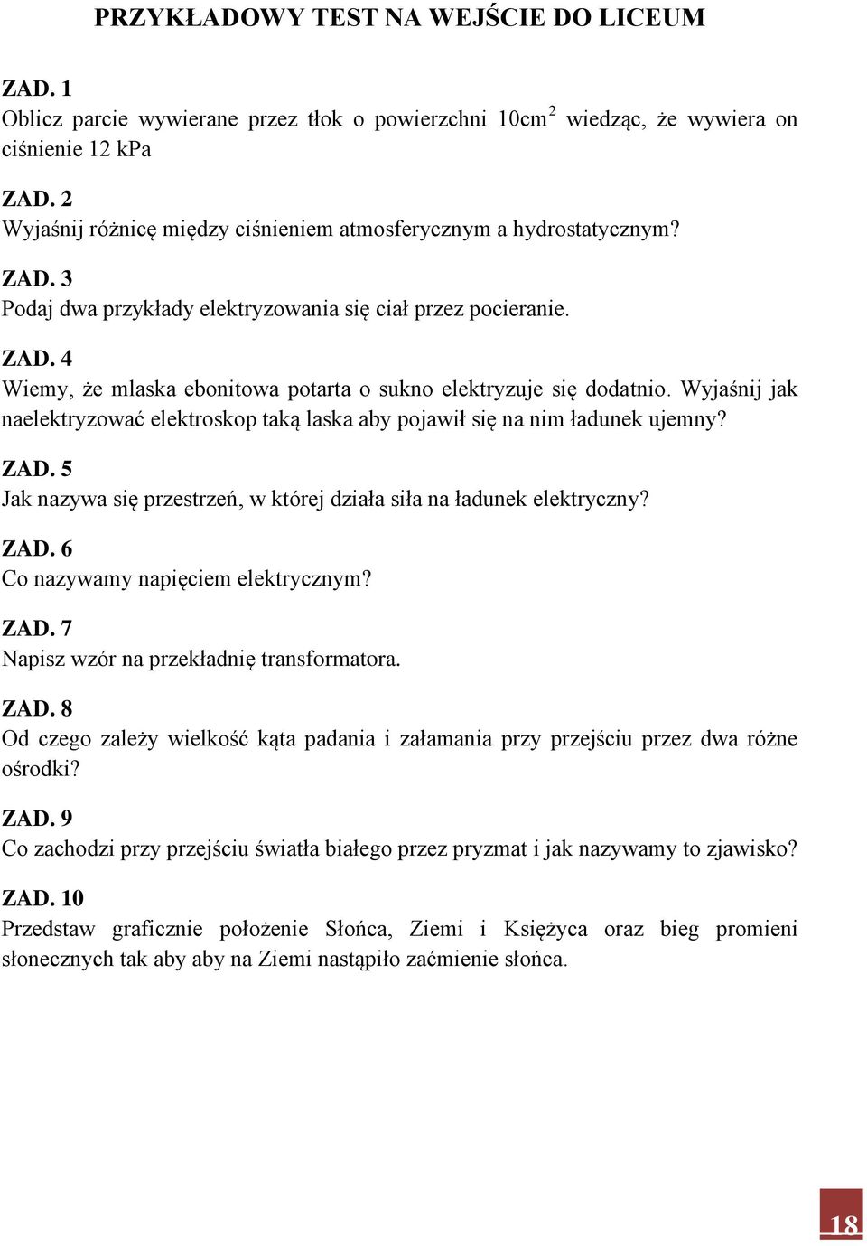 Wyjaśnij jak naelektryzować elektroskop taką laska aby pojawił się na nim ładunek ujemny? ZAD. 5 Jak nazywa się przestrzeń, w której działa siła na ładunek elektryczny? ZAD. 6 Co nazywamy napięciem elektrycznym?