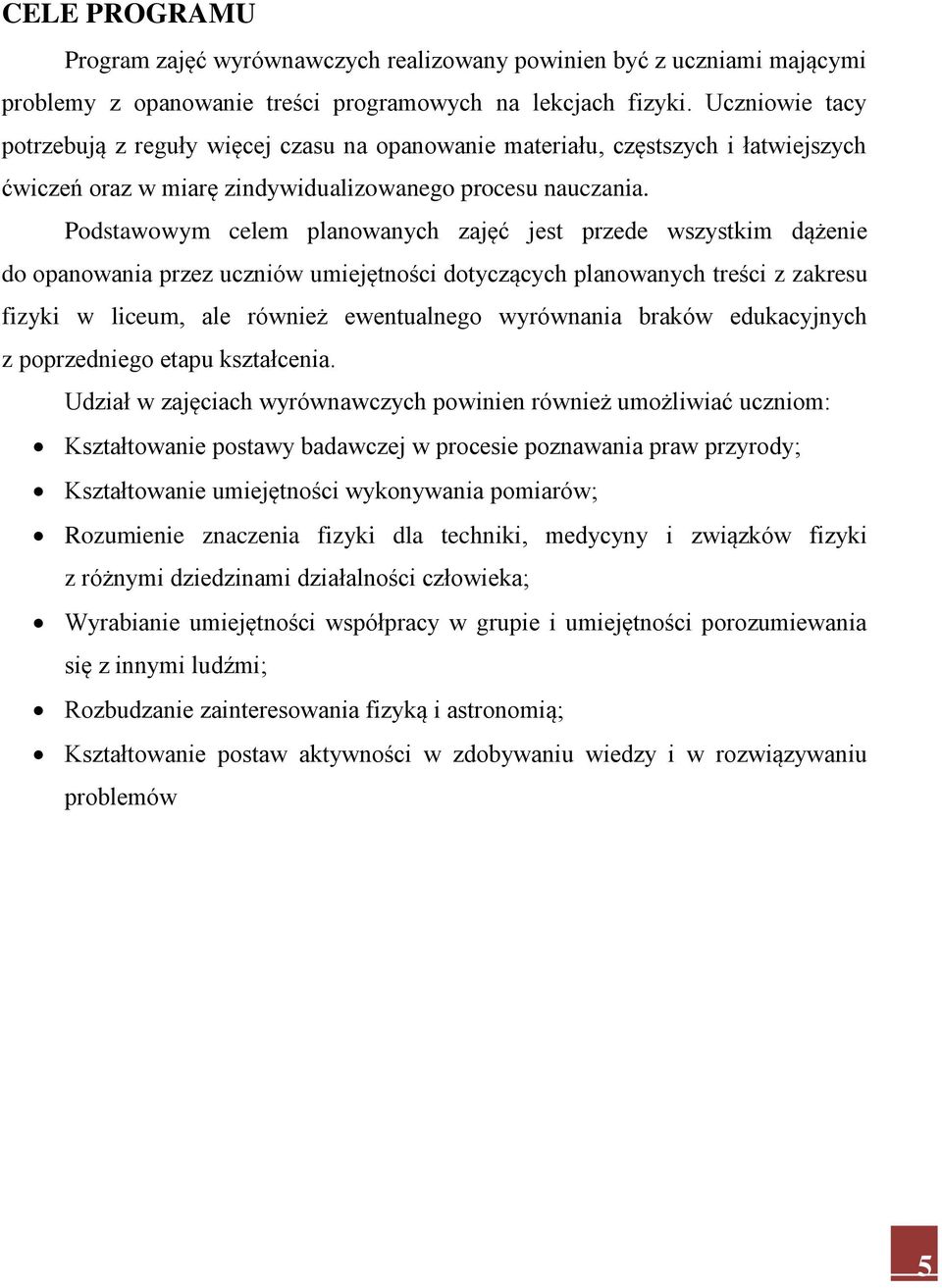 Podstawowym celem planowanych zajęć jest przede wszystkim dążenie do opanowania przez uczniów umiejętności dotyczących planowanych treści z zakresu fizyki w liceum, ale również ewentualnego