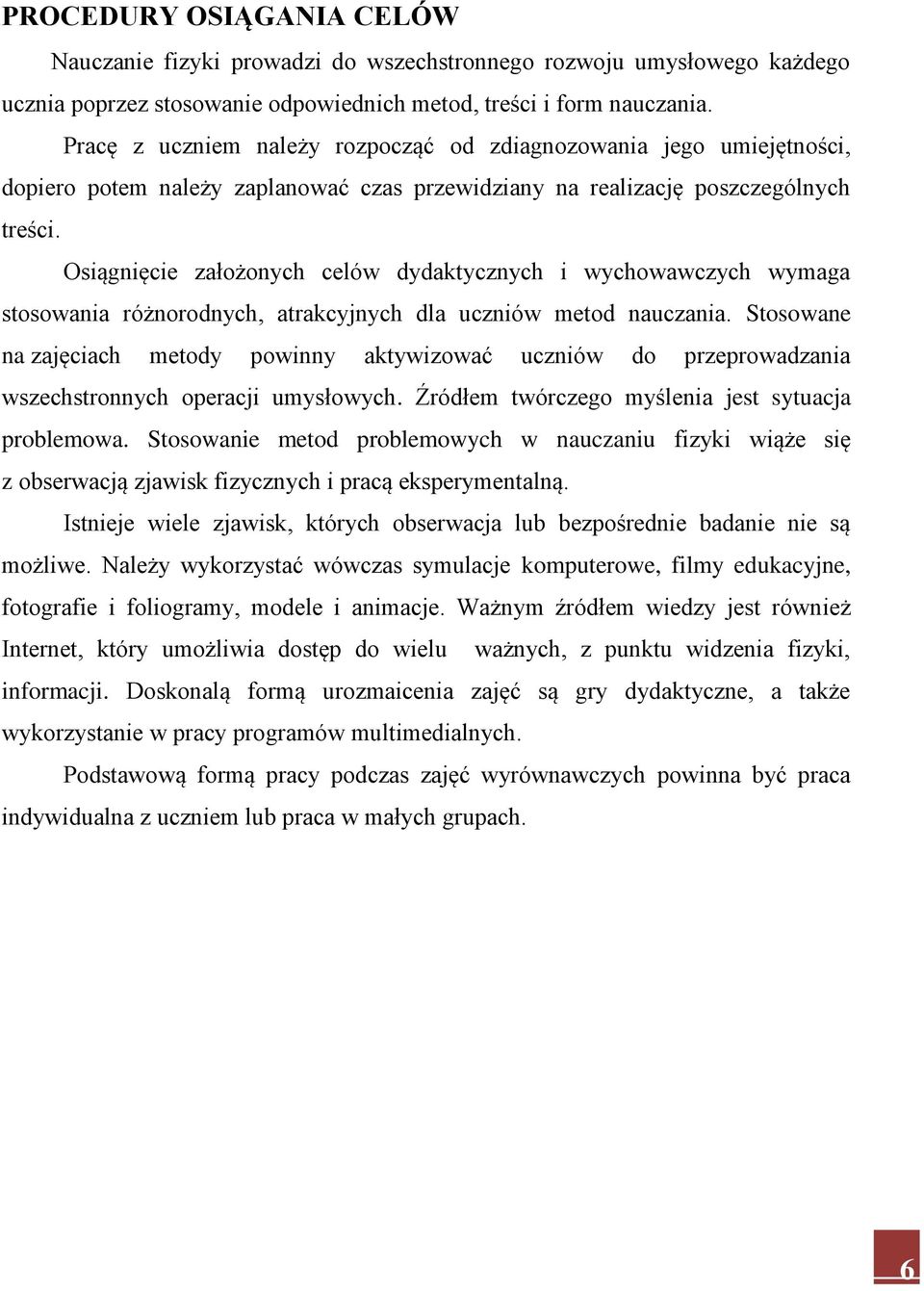 Osiągnięcie założonych celów dydaktycznych i wychowawczych wymaga stosowania różnorodnych, atrakcyjnych dla uczniów metod nauczania.