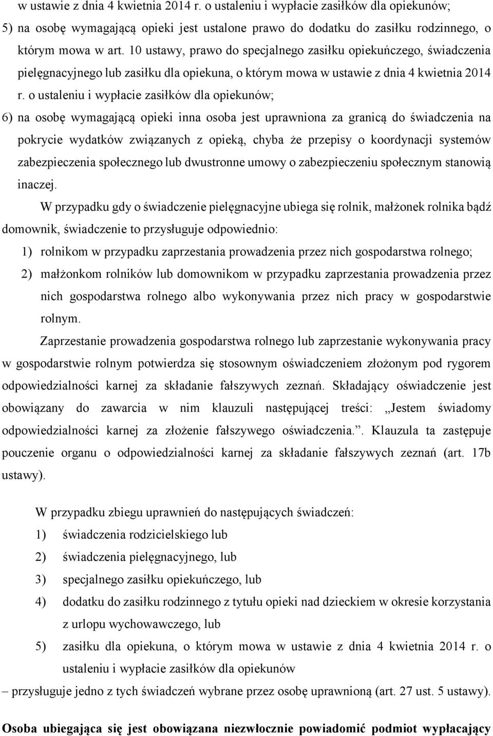 o ustaleniu i wypłacie zasiłków dla opiekunów; 6) na osobę wymagającą opieki inna osoba jest uprawniona za granicą do świadczenia na pokrycie wydatków związanych z opieką, chyba że przepisy o