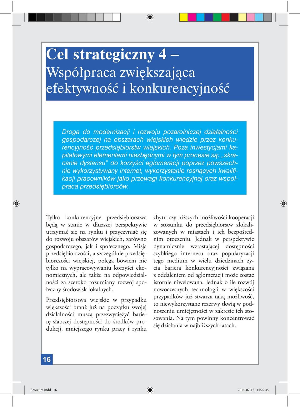 Poza inwestycjami kapitałowymi elementami niezbędnymi w tym procesie są: skracanie dystansu do korzyści aglomeracji poprzez powszechnie wykorzystywany internet, wykorzystanie rosnących kwalifikacji