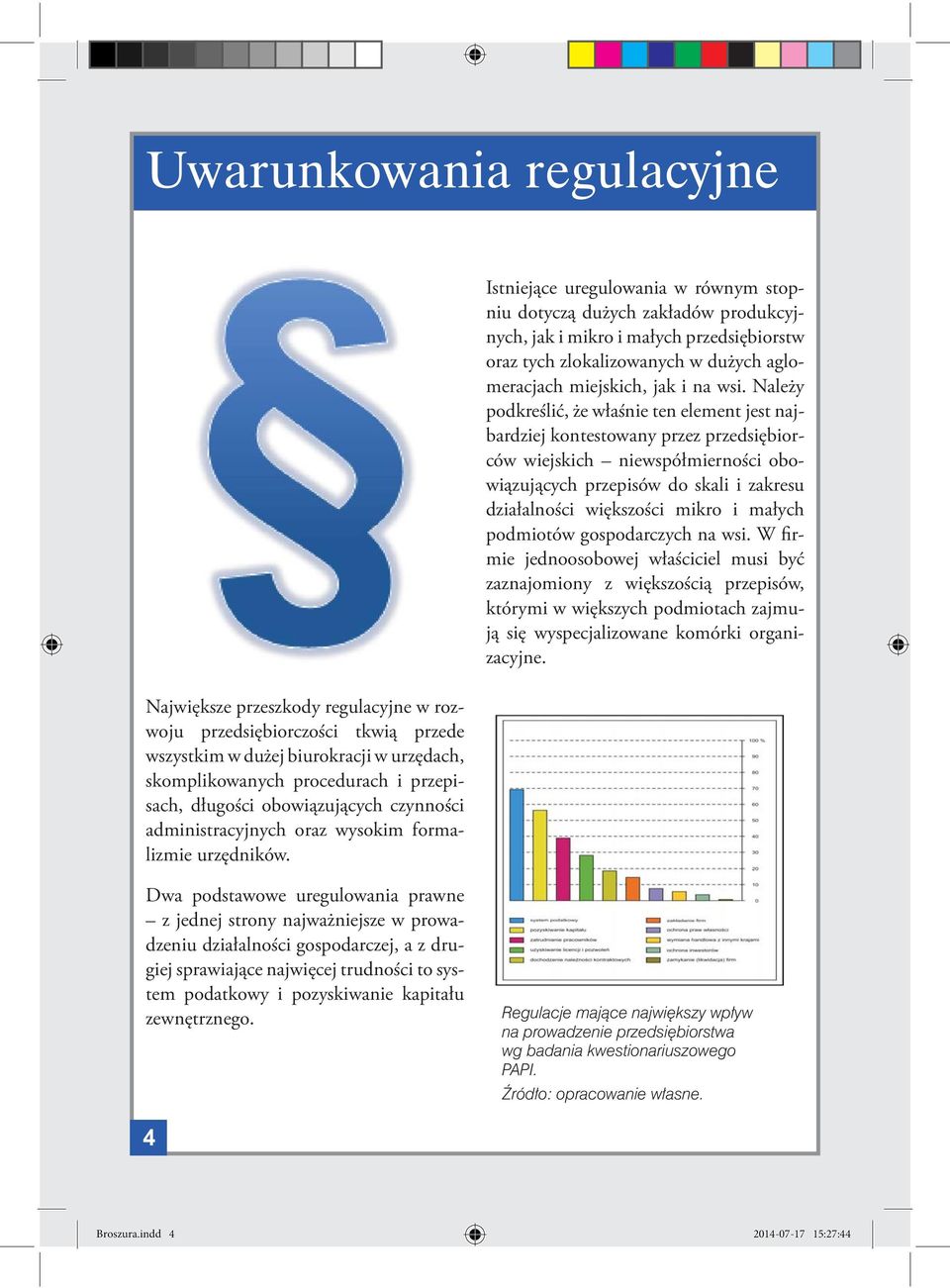 Istniejące uregulowania w równym stopniu dotyczą dużych zakładów produkcyjnych, jak i mikro i małych przedsiębiorstw oraz tych zlokalizowanych w dużych aglomeracjach miejskich, jak i na wsi.