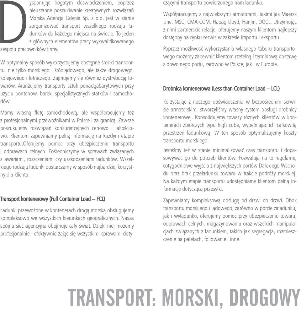 W optymalny sposób wykorzystujemy dostępne środki transportu, nie tylko morskiego i śródlądowego, ale także drogowego, kolejowego i lotniczego. Zajmujemy się również dystrybucją towarów.